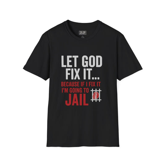 Let God Fix It T-Shirt, Unisex Graphic Tee, Funny Christian Shirt, Gift for Believers, Jail Humor Apparel