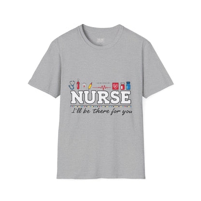 Nurse Appreciation T-Shirt | Unisex Softstyle Tee for Healthcare Heroes | "I'll Be There For You" Design