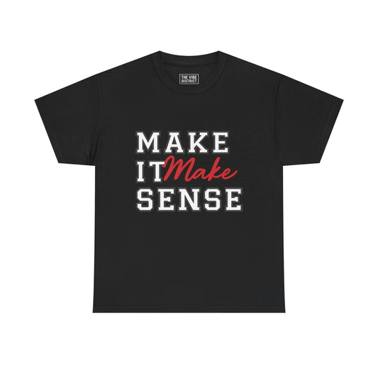 Make It Make Sense Unisex Heavy Cotton Tee, Funny Graphic Tee, Casual Shirt, Gift for Friends, Everyday Wear, Humor Shirt