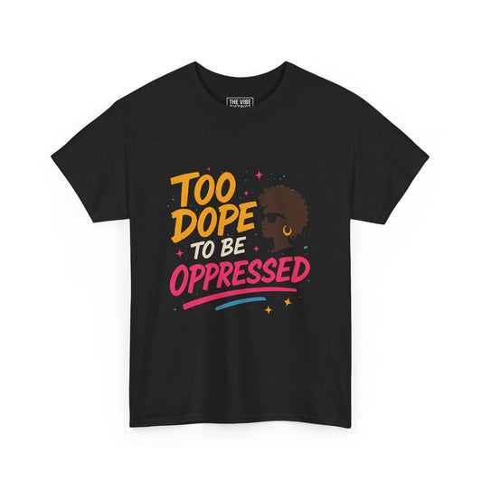 Too Dope to Be Oppressed T-Shirt | Unisex Graphic Tee, Afro-Style Shirt, Casual Wear, Statement Clothing, Black Lives Matter Apparel