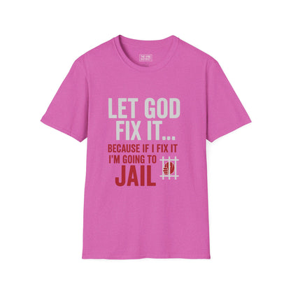 Let God Fix It T-Shirt, Unisex Graphic Tee, Funny Christian Shirt, Gift for Believers, Jail Humor Apparel