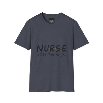 Nurse Appreciation T-Shirt - "N.U.R.S.E. I'll Be There For You" Unisex Softstyle Tee