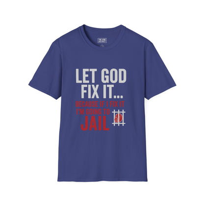 Let God Fix It T-Shirt, Unisex Graphic Tee, Funny Christian Shirt, Gift for Believers, Jail Humor Apparel