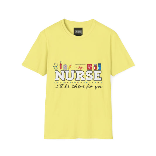 Nurse Appreciation T-Shirt | Unisex Softstyle Tee for Healthcare Heroes | "I'll Be There For You" Design